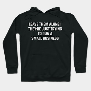 Leave them alone! They’re just trying to run a small business Hoodie